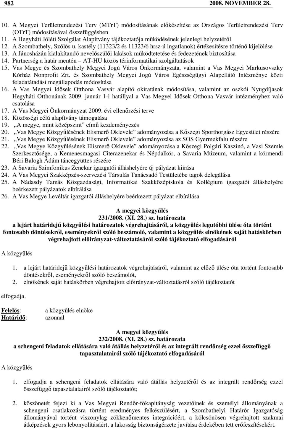 A Jánosházán kialakítandó nevelıszülıi lakások mőködtetetése és fedezetének biztosítása 14. Partnerség a határ mentén AT-HU közös térinformatikai szolgáltatások 15.