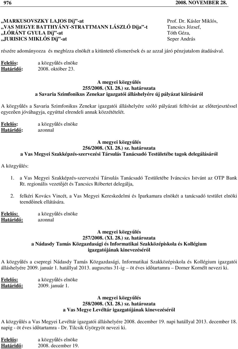 Felelıs: a közgyőlés elnöke Határidı: 2008. október 23. A megyei közgyőlés 255/2008. (XI. 28.) sz.