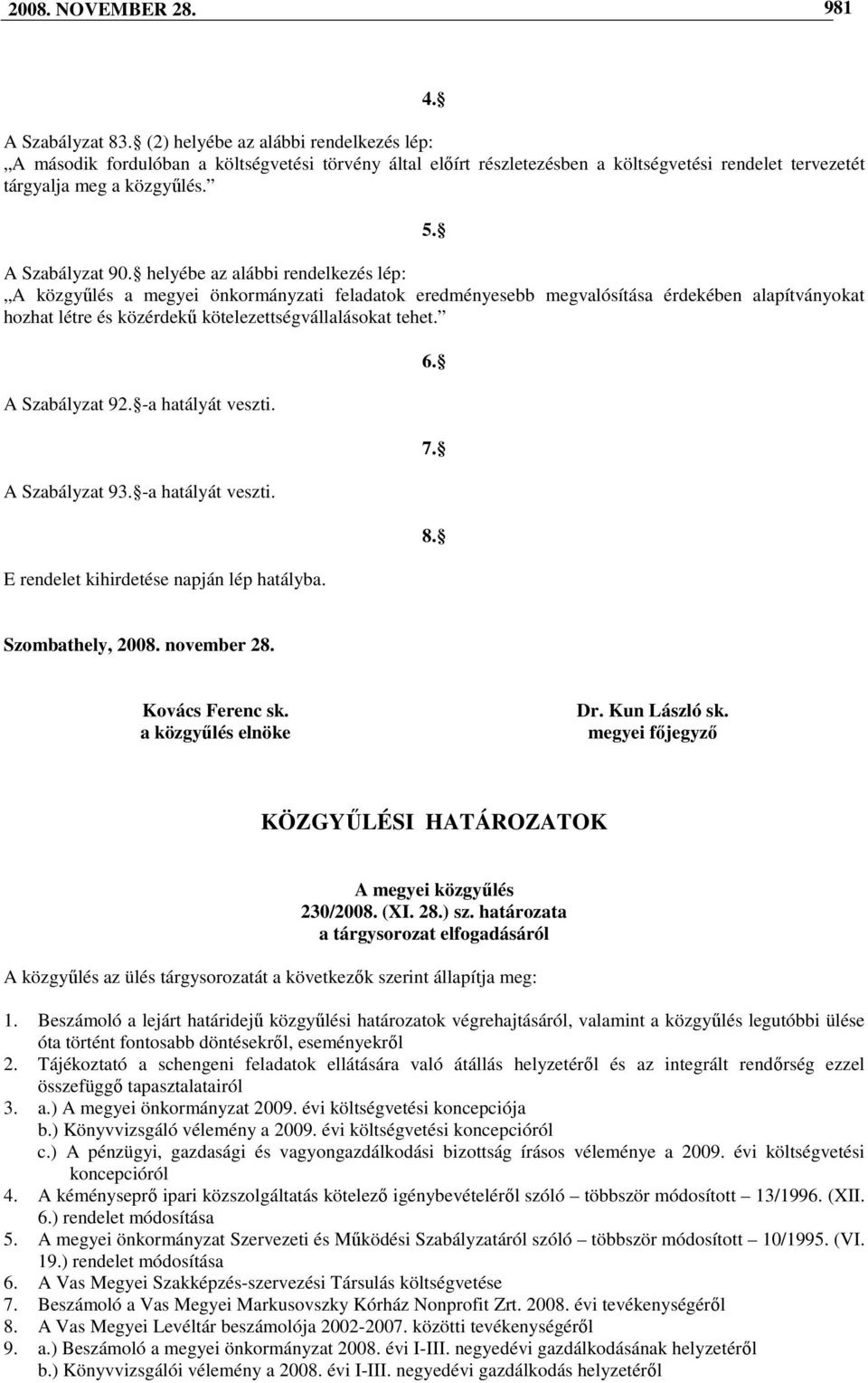 helyébe az alábbi rendelkezés lép: A közgyőlés a megyei önkormányzati feladatok eredményesebb megvalósítása érdekében alapítványokat hozhat létre és közérdekő kötelezettségvállalásokat tehet.