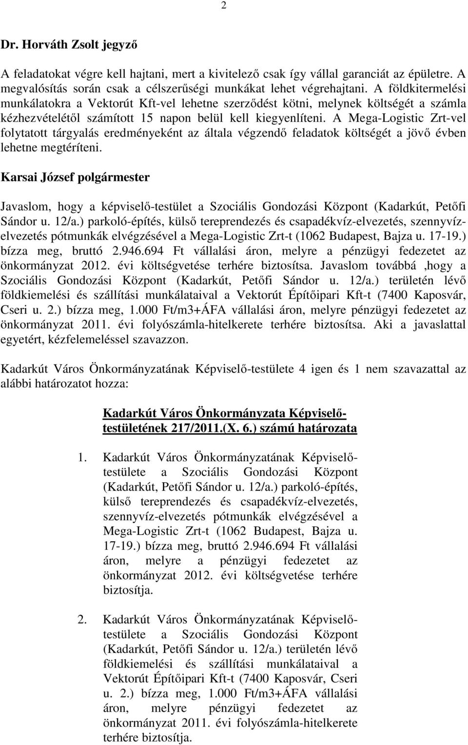 A Mega-Logistic Zrt-vel folytatott tárgyalás eredményeként az általa végzendı feladatok költségét a jövı évben lehetne megtéríteni.