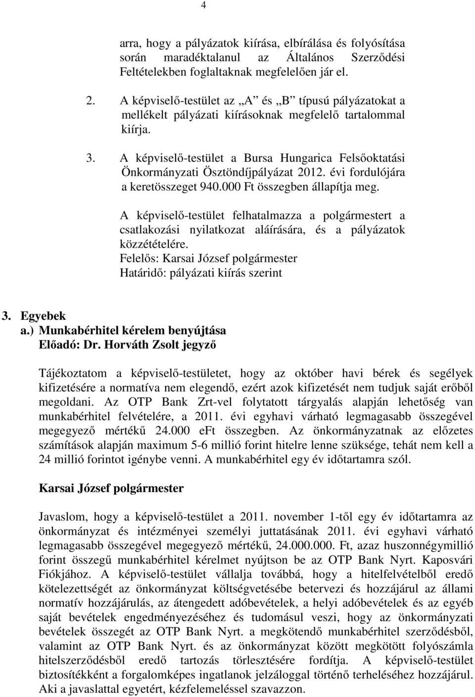 A képviselı-testület a Bursa Hungarica Felsıoktatási Önkormányzati Ösztöndíjpályázat 2012. évi fordulójára a keretösszeget 940.000 Ft összegben állapítja meg.