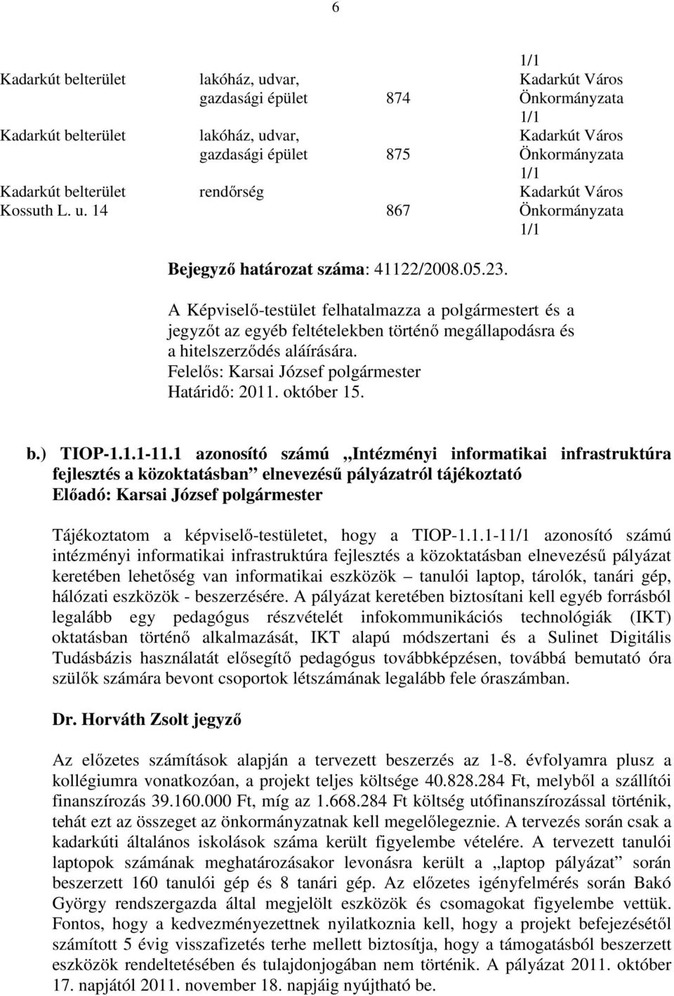 1 azonosító számú Intézményi informatikai infrastruktúra fejlesztés a közoktatásban elnevezéső pályázatról tájékoztató Elıadó: Tájékoztatom a képviselı-testületet, hogy a TIOP-1.1.1-1 azonosító számú