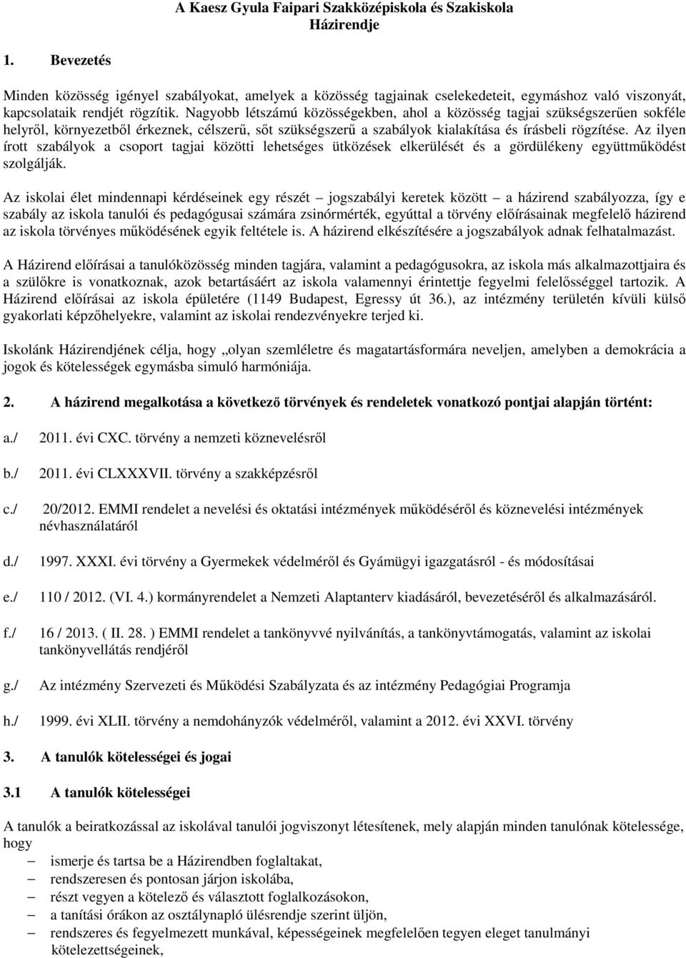 Nagyobb létszámú közösségekben, ahol a közösség tagjai szükségszerűen sokféle helyről, környezetből érkeznek, célszerű, sőt szükségszerű a szabályok kialakítása és írásbeli rögzítése.