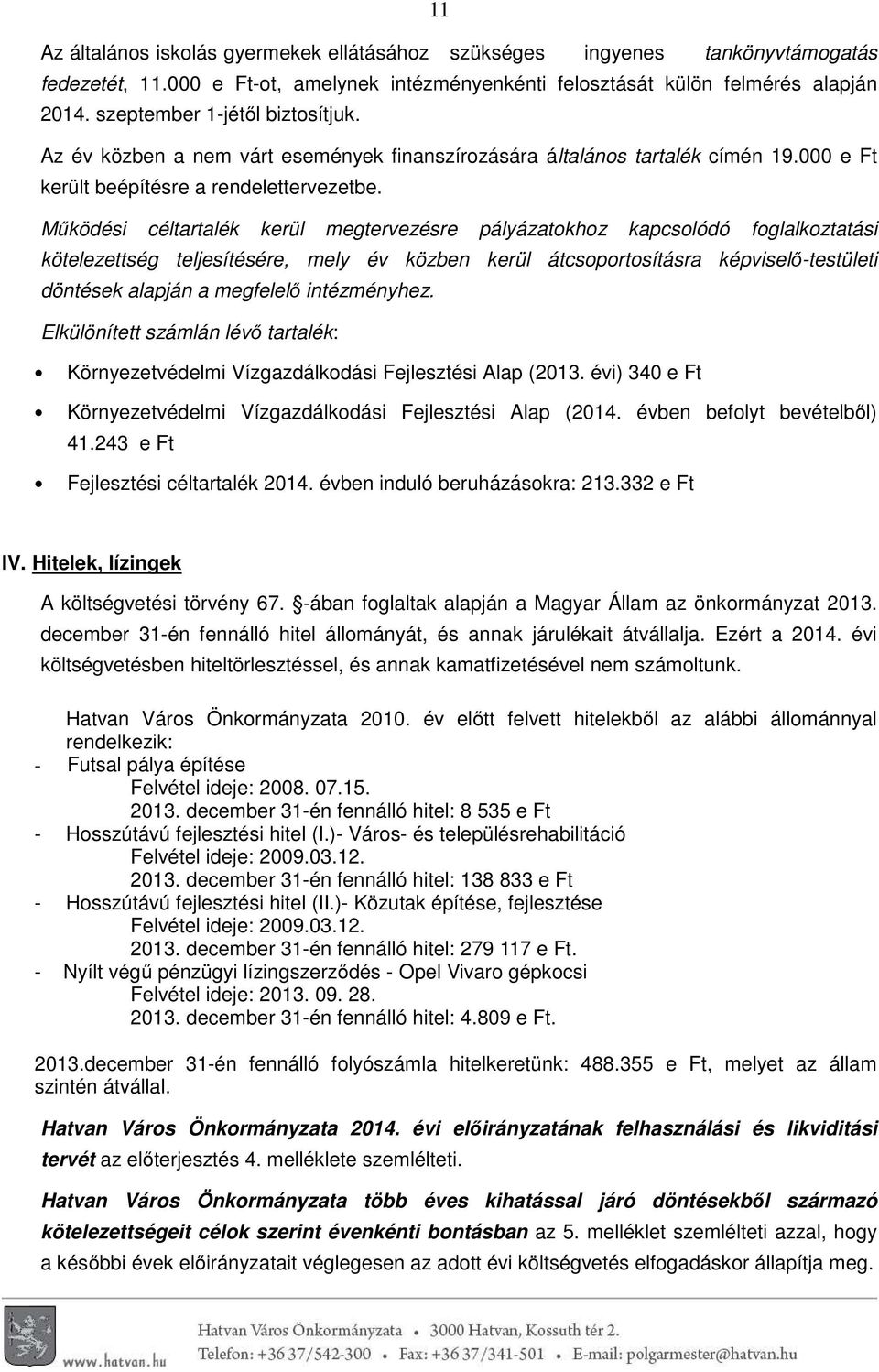 Működési céltartalék kerül megtervezésre pályázatokhoz kapcsolódó foglalkoztatási kötelezettség teljesítésére, mely év közben kerül átcsoportosításra képviselő-testületi döntések alapján a megfelelő