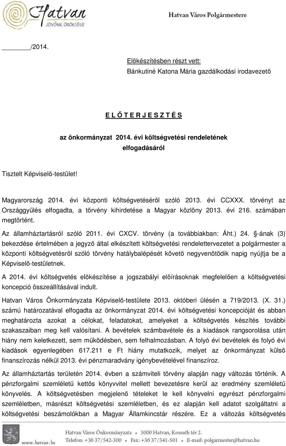 törvényt az Országgyűlés elfogadta, a törvény kihirdetése a Magyar közlöny 2013. évi 216. számában megtörtént. Az államháztartásról szóló 2011. évi CXCV. törvény (a továbbiakban: Áht.) 24.