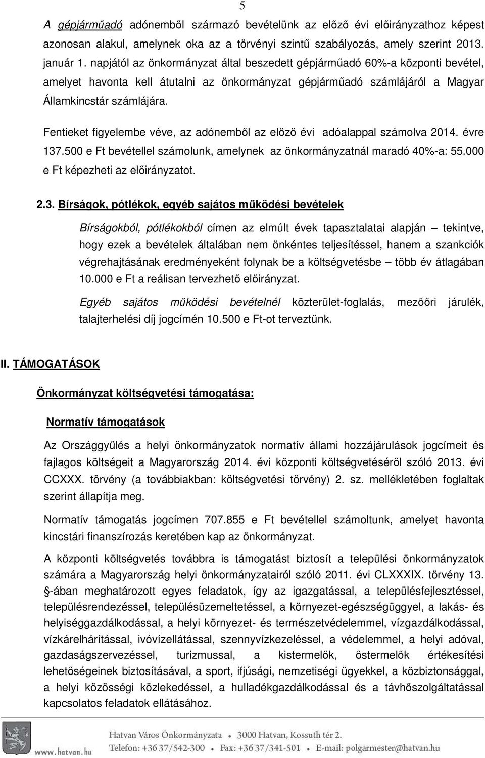 Fentieket figyelembe véve, az adónemből az előző évi adóalappal számolva 2014. évre 137.500 e Ft bevétellel számolunk, amelynek az önkormányzatnál maradó 40%-a: 55.000 e Ft képezheti az előirányzatot.