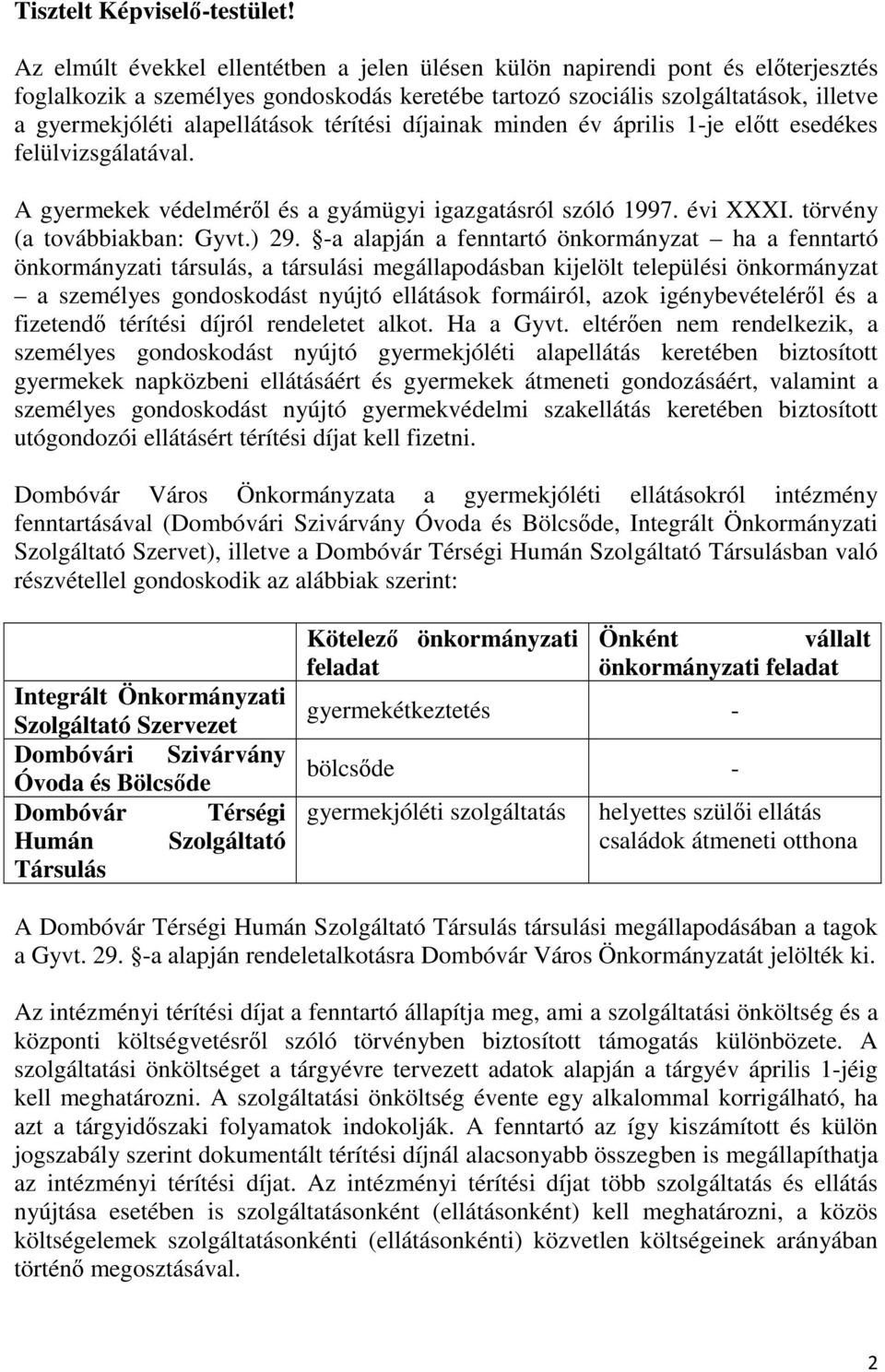 térítési díjainak minden év április 1-je előtt esedékes felülvizsgálatával. A gyermekek védelméről és a gyámügyi igazgatásról szóló 1997. évi XXXI. törvény (a továbbiakban: Gyvt.) 29.