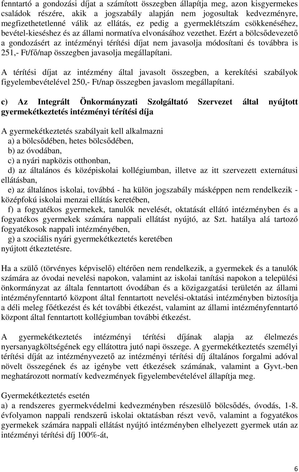 Ezért a bölcsődevezető a gondozásért az intézményi térítési díjat nem javasolja módosítani és továbbra is 251,- Ft/fő/nap összegben javasolja megállapítani.