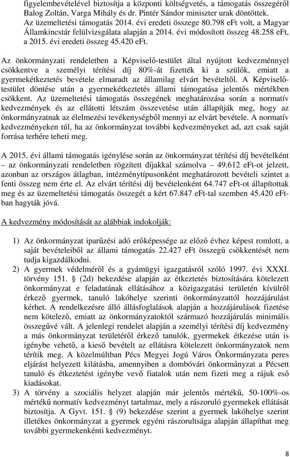 Az önkormányzati rendeletben a Képviselő-testület által nyújtott kedvezménnyel csökkentve a személyi térítési díj 80%-át fizették ki a szülők, emiatt a gyermekétkeztetés bevétele elmaradt az