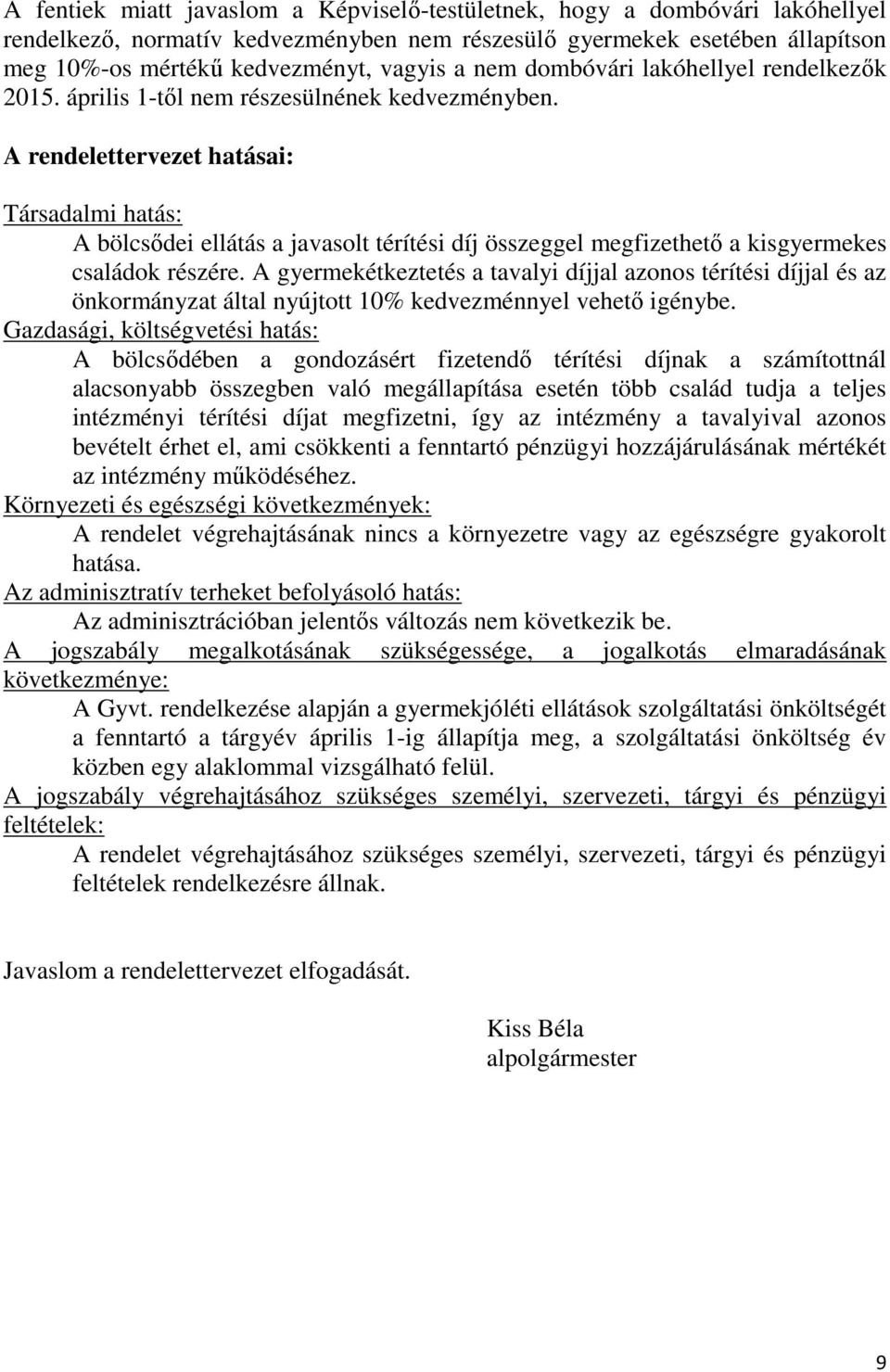 A rendelettervezet hatásai: Társadalmi hatás: A bölcsődei ellátás a javasolt térítési díj összeggel megfizethető a kisgyermekes családok részére.