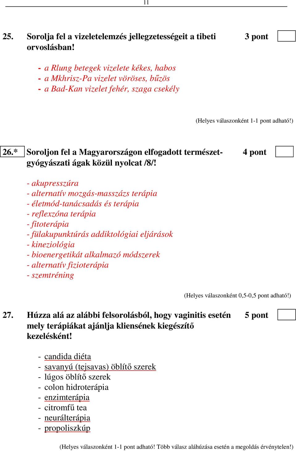 * Soroljon fel a Magyarországon elfogadott természet- 4 pont gyógyászati ágak közül nyolcat /8/!
