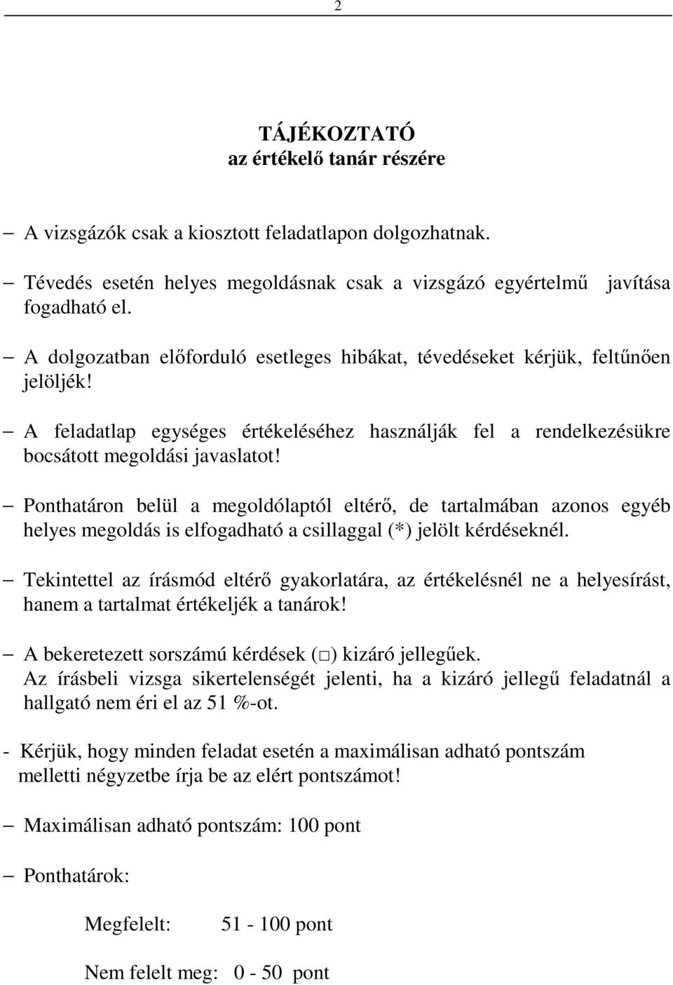 Ponthatáron belül a megoldólaptól eltérő, de tartalmában azonos egyéb helyes megoldás is elfogadható a csillaggal (*) jelölt kérdéseknél.