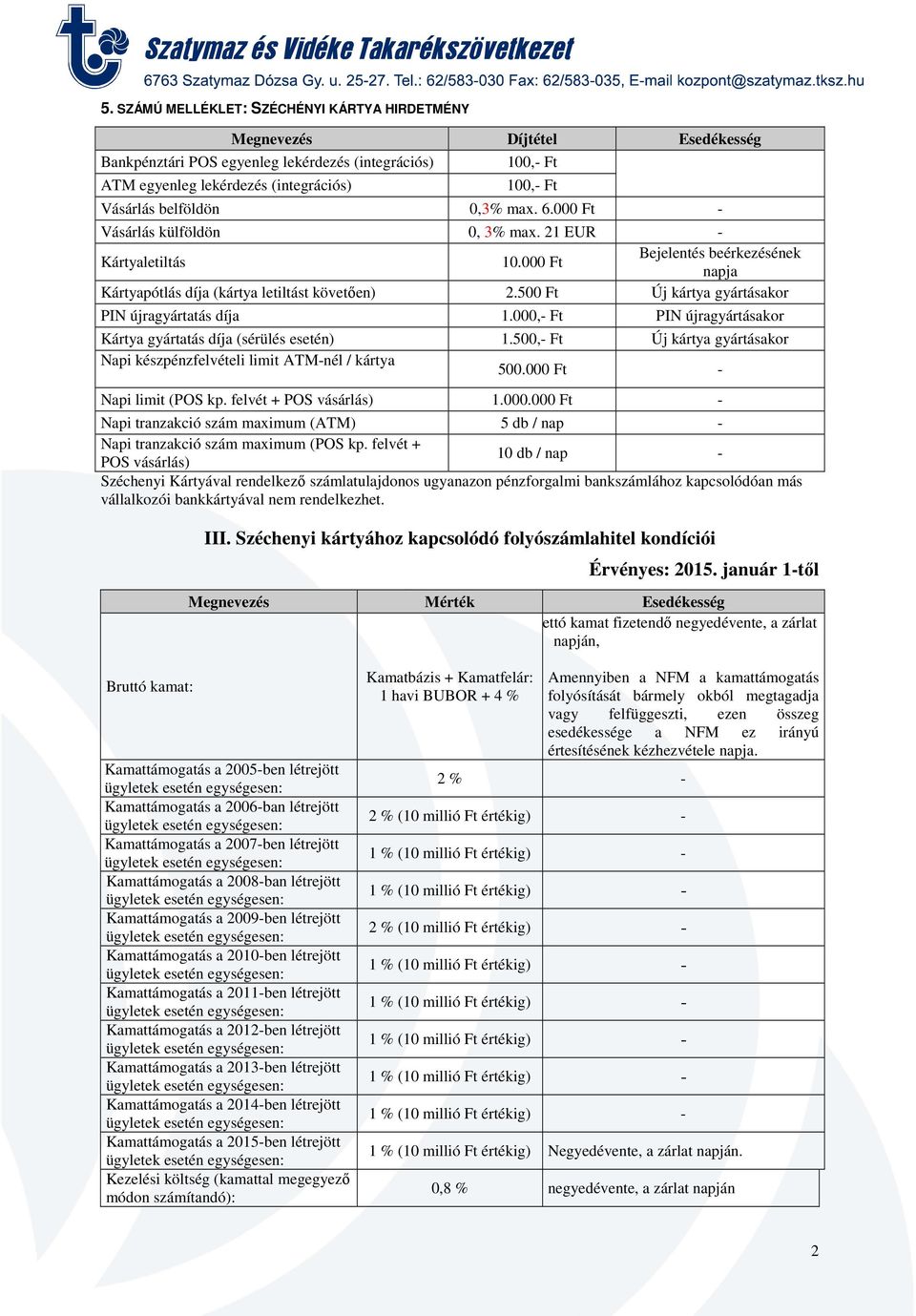 000,- Ft PIN újragyártásakor Kártya gyártatás díja (sérülés esetén) 1.500,- Ft Új kártya gyártásakor Napi készpénzfelvételi limit ATM-nél / kártya 500.000 Ft - Napi limit (POS kp.