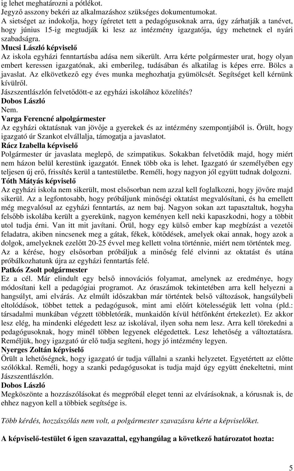 Mucsi László képviselı Az iskola egyházi fenntartásba adása nem sikerült. Arra kérte polgármester urat, hogy olyan embert keressen igazgatónak, aki emberileg, tudásában és alkatilag is képes erre.