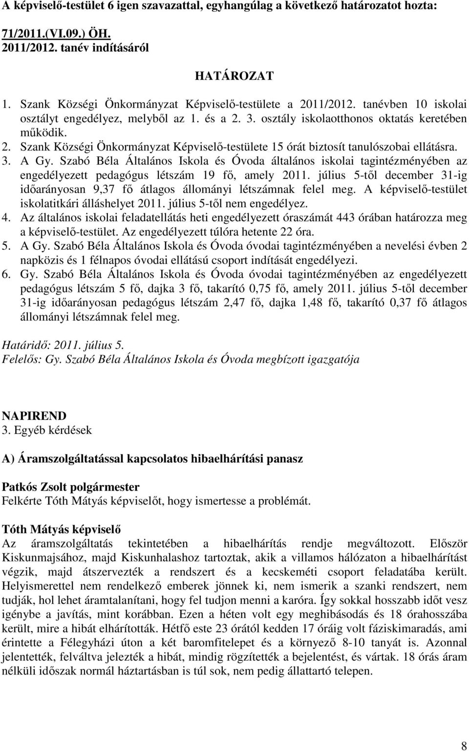 3. A Gy. Szabó Béla Általános Iskola és Óvoda általános iskolai tagintézményében az engedélyezett pedagógus létszám 19 fı, amely 2011.