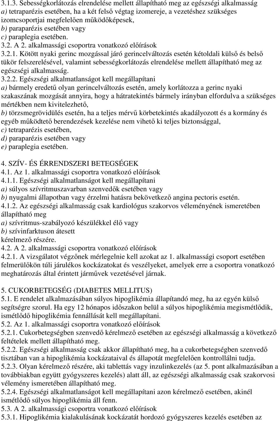 Kötött nyaki gerinc mozgással járó gerincelváltozás esetén kétoldali külsı és belsı tükör felszerelésével, valamint sebességkorlátozás elrendelése mellett állapítható meg az egészségi alkalmasság. 3.