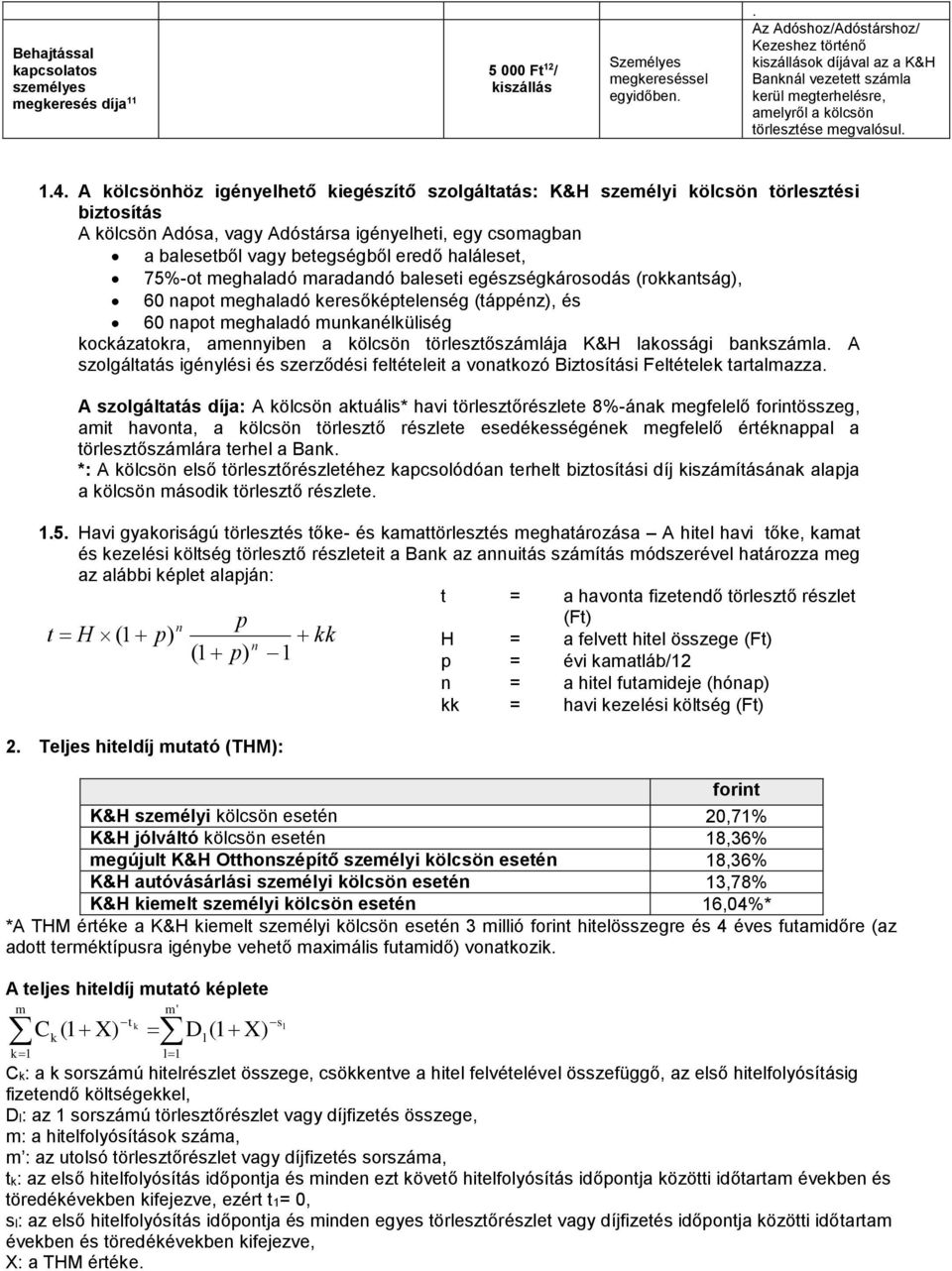 A höz igényelhető kiegészítő szolgáltatás: K&H személyi törlesztési biztosítás A Adósa, vagy Adóstársa igényelheti, egy csomagban a balesetből vagy betegségből eredő haláleset, 75%-ot meghaladó