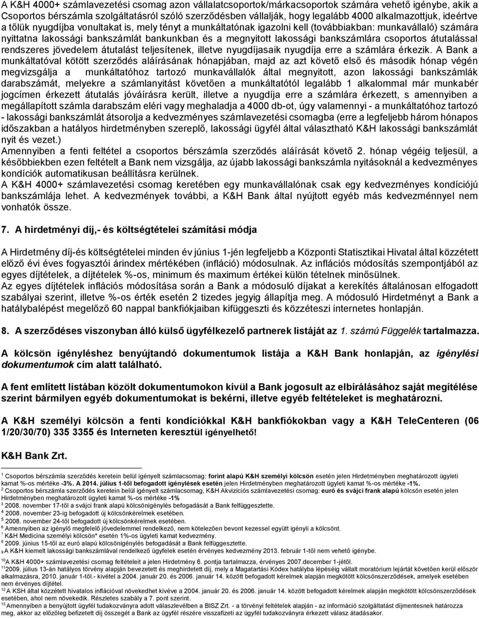 lakossági bankszámlára csoportos átutalással rendszeres jövedelem átutalást teljesítenek, illetve nyugdíjasaik nyugdíja erre a számlára érkezik.