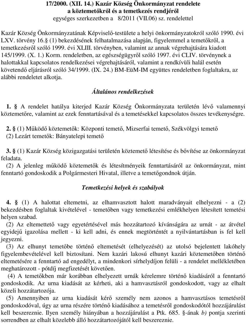 (1) bekezdésének felhatalmazása alapján, figyelemmel a temetőkről, a temetkezésről szóló 1999. évi XLIII. törvényben, valamint az annak végrehajtására kiadott 145/1999. (X. 1.) Korm.