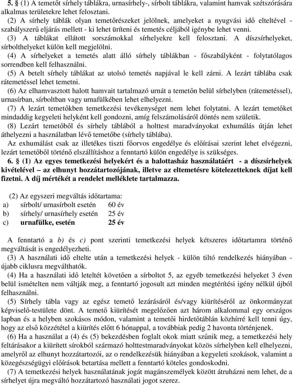 (3) A táblákat ellátott sorszámokkal sírhelyekre kell felosztani. A díszsírhelyeket, sírbolthelyeket külön kell megjelölni.