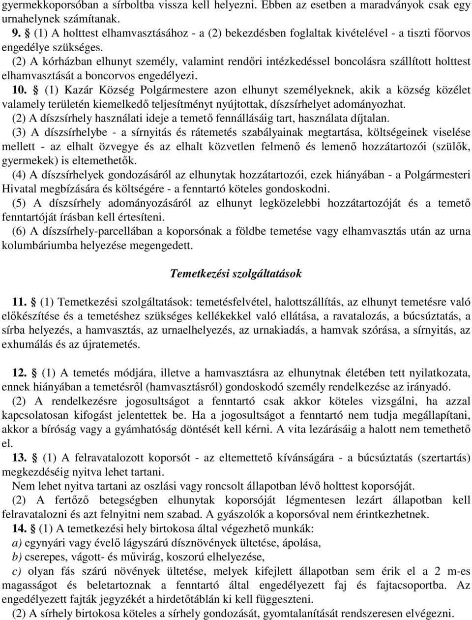(2) A kórházban elhunyt személy, valamint rendőri intézkedéssel boncolásra szállított holttest elhamvasztását a boncorvos engedélyezi. 10.