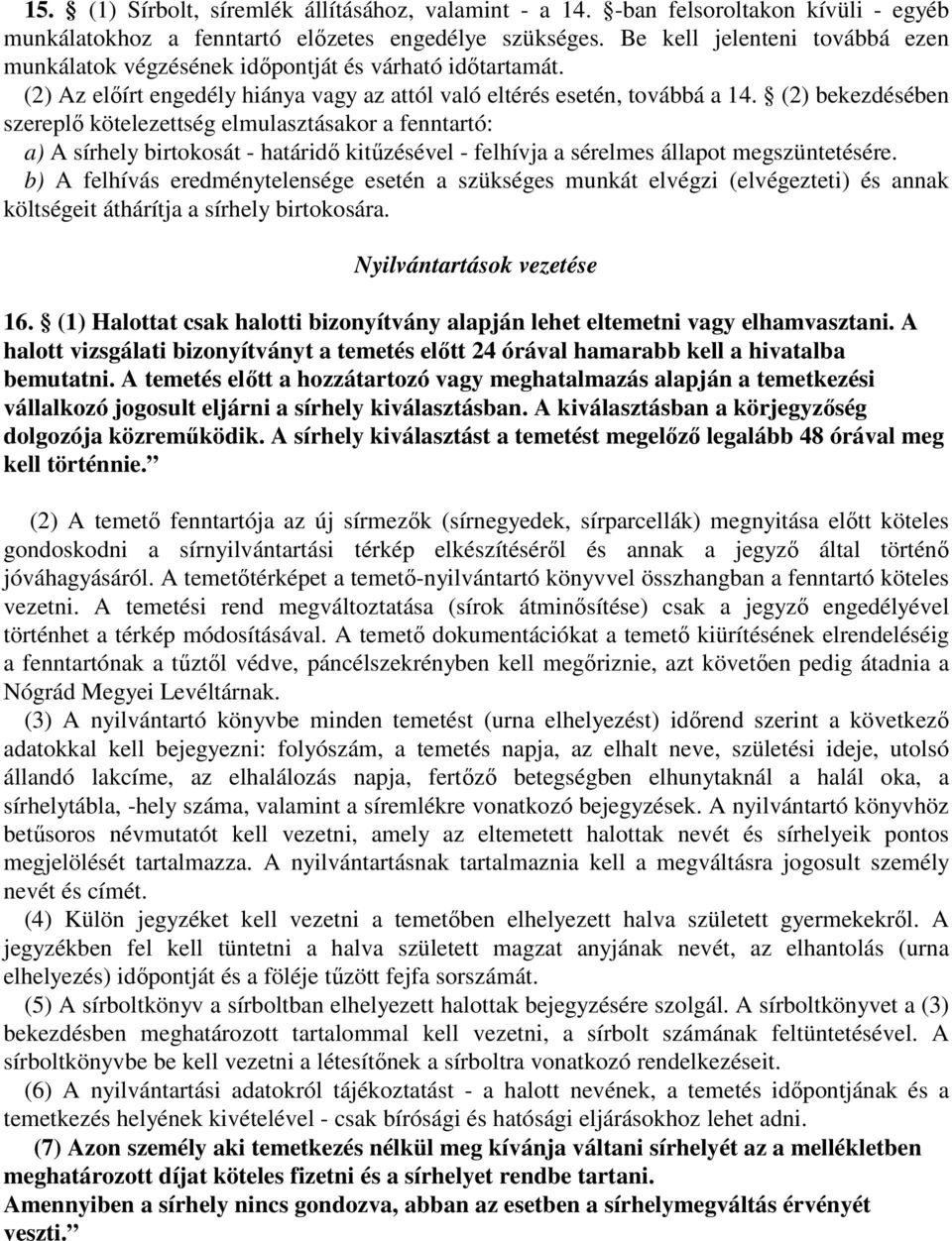 (2) bekezdésében szereplő kötelezettség elmulasztásakor a fenntartó: a) A sírhely birtokosát - határidő kitűzésével - felhívja a sérelmes állapot megszüntetésére.