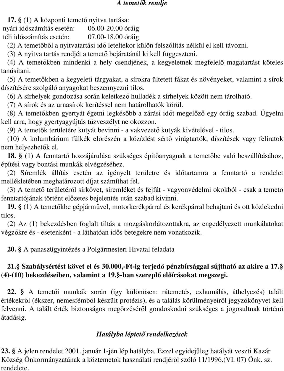 (4) A temetőkben mindenki a hely csendjének, a kegyeletnek megfelelő magatartást köteles tanúsítani.