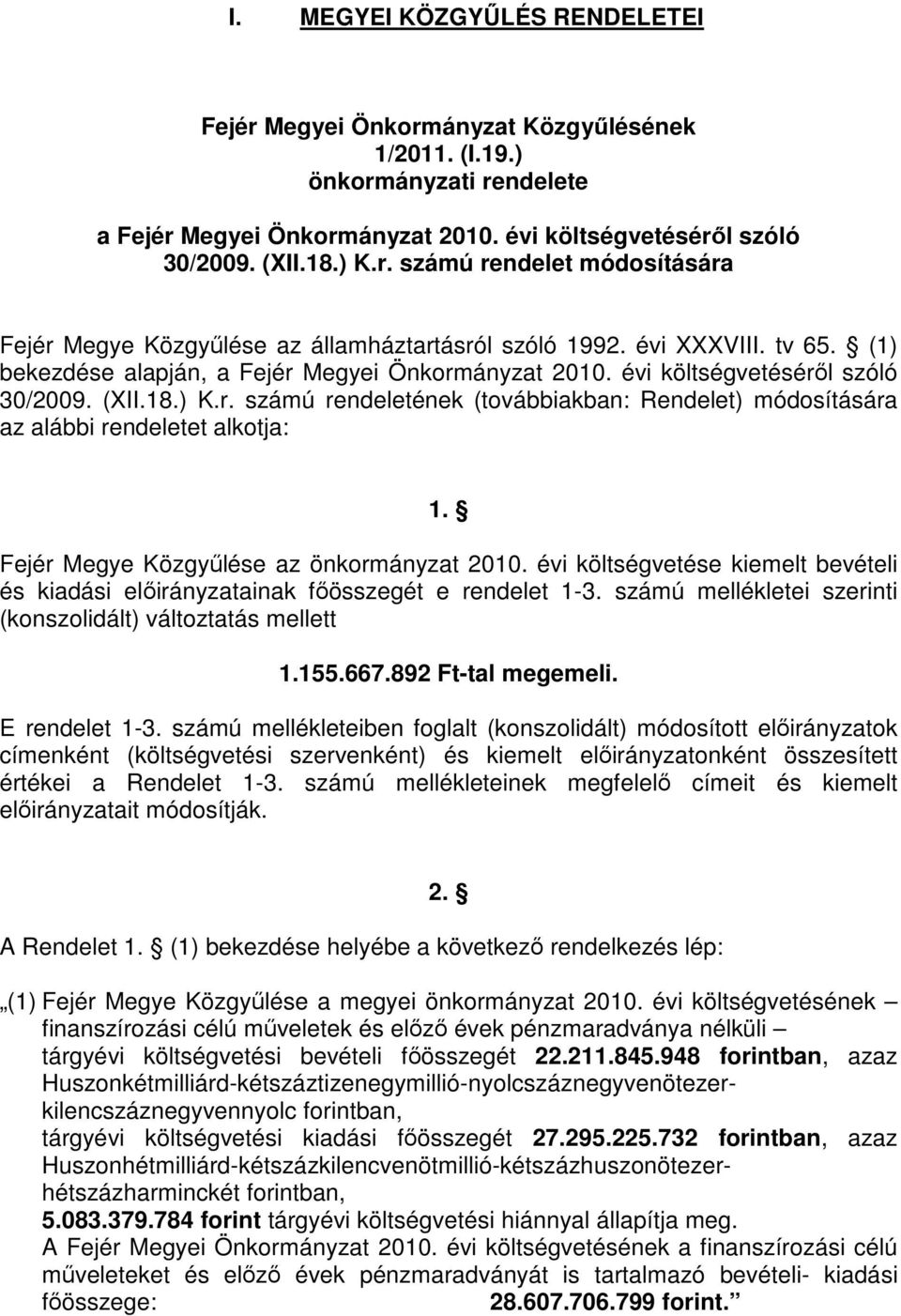 Fejér Megye Közgyőlése az önkormányzat 2010. évi költségvetése kiemelt bevételi és kiadási elıirányzatainak fıösszegét e rendelet 1-3. számú mellékletei szerinti (konszolidált) változtatás mellett 1.