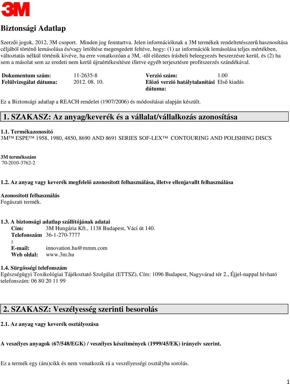 nélkül történik kivéve, ha erre vonatkozóan a 3M, -től előzetes írásbeli beleegyezés beszerzésre kerül, és (2) ha sem a másolat sem az eredeti nem kerül újraértékesítésre illetve egyéb terjesztésre