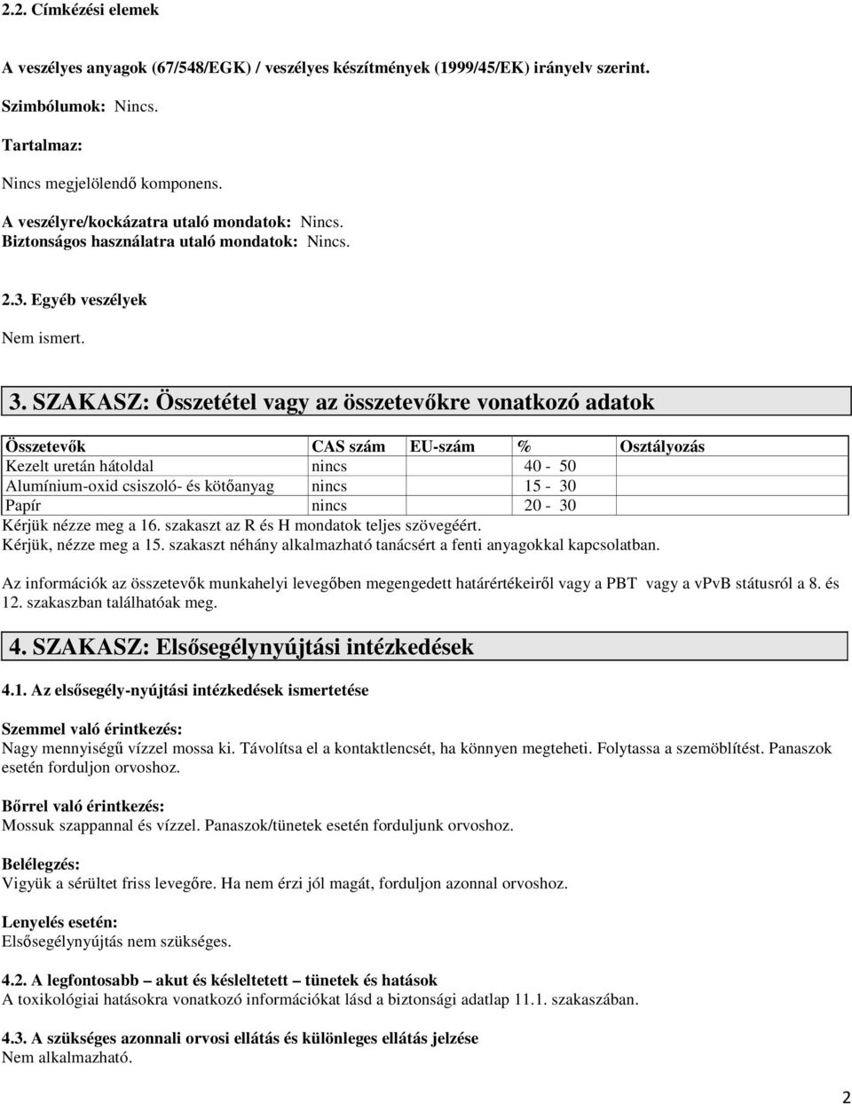 SZAKASZ: Összetétel vagy az összetevőkre vonatkozó adatok Összetevők CAS szám EU-szám % Osztályozás Kezelt uretán hátoldal nincs 40-50 Alumínium-oxid csiszoló- és kötőanyag nincs 15-30 Papír nincs