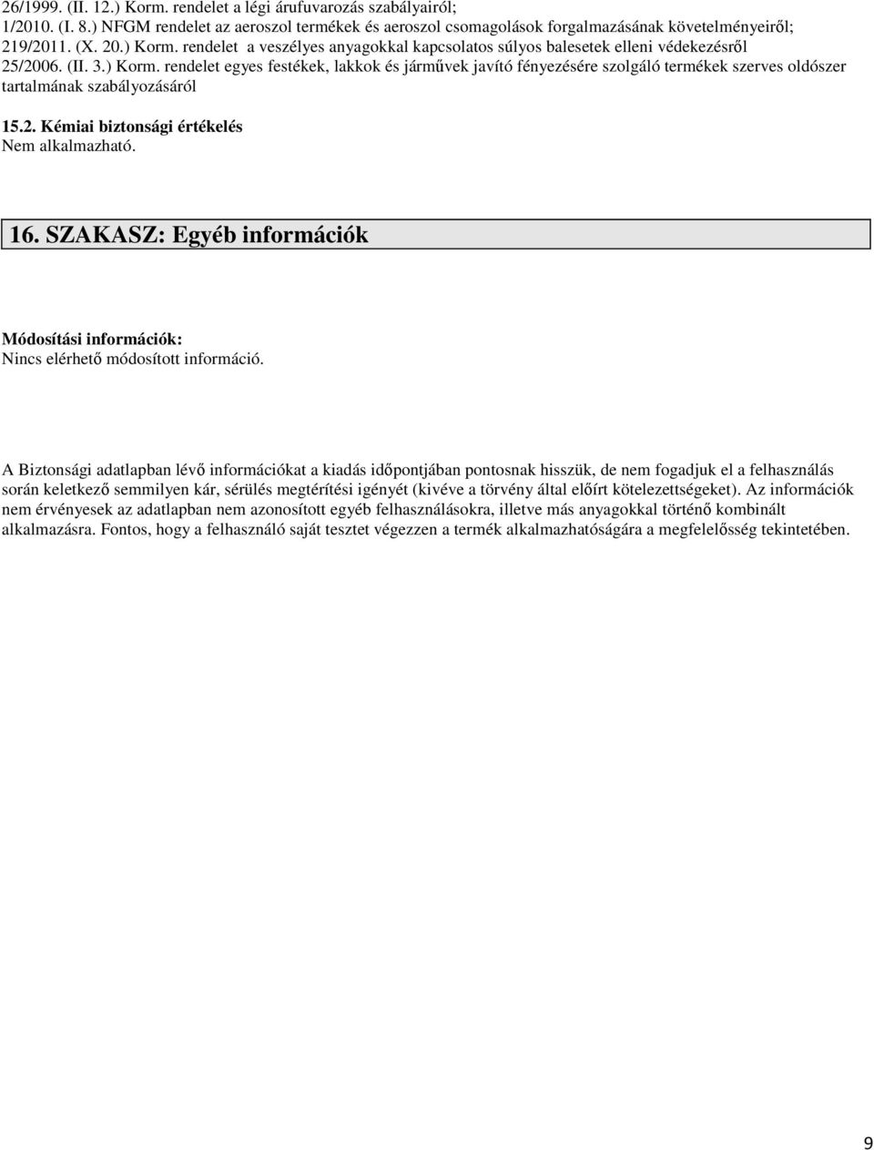 2. Kémiai biztonsági értékelés 16. SZAKASZ: Egyéb információk Módosítási információk: Nincs elérhető módosított információ.