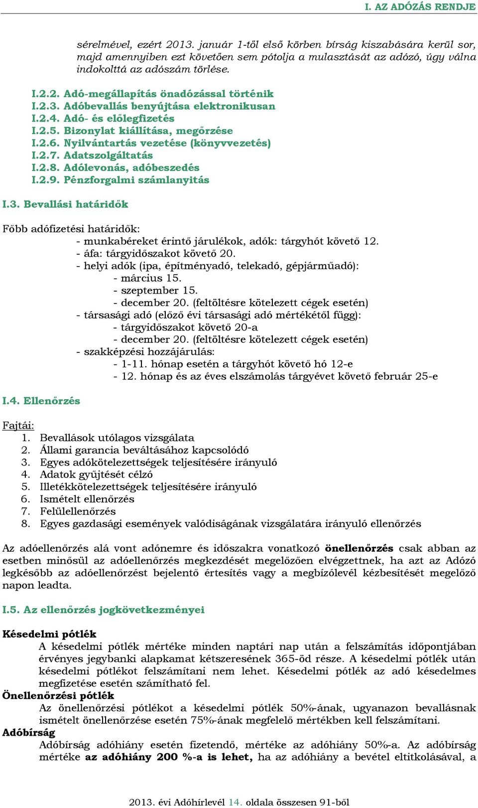 2. Adó-megállapítás önadózással történik I.2.3. Adóbevallás benyújtása elektronikusan I.2.4. Adó- és előlegfizetés I.2.5. Bizonylat kiállítása, megőrzése I.2.6.