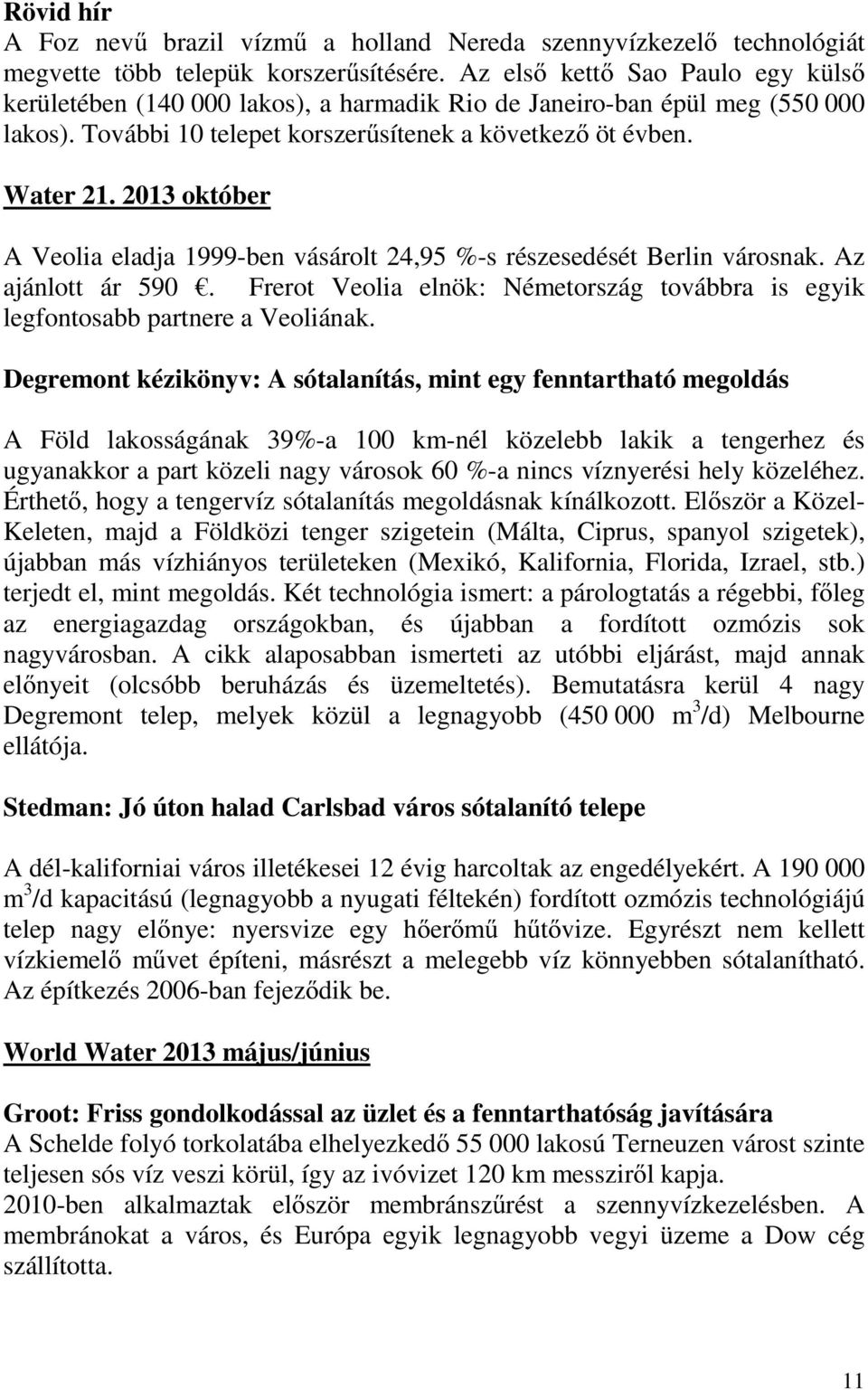 2013 október A Veolia eladja 1999-ben vásárolt 24,95 %-s részesedését Berlin városnak. Az ajánlott ár 590. Frerot Veolia elnök: Németország továbbra is egyik legfontosabb partnere a Veoliának.