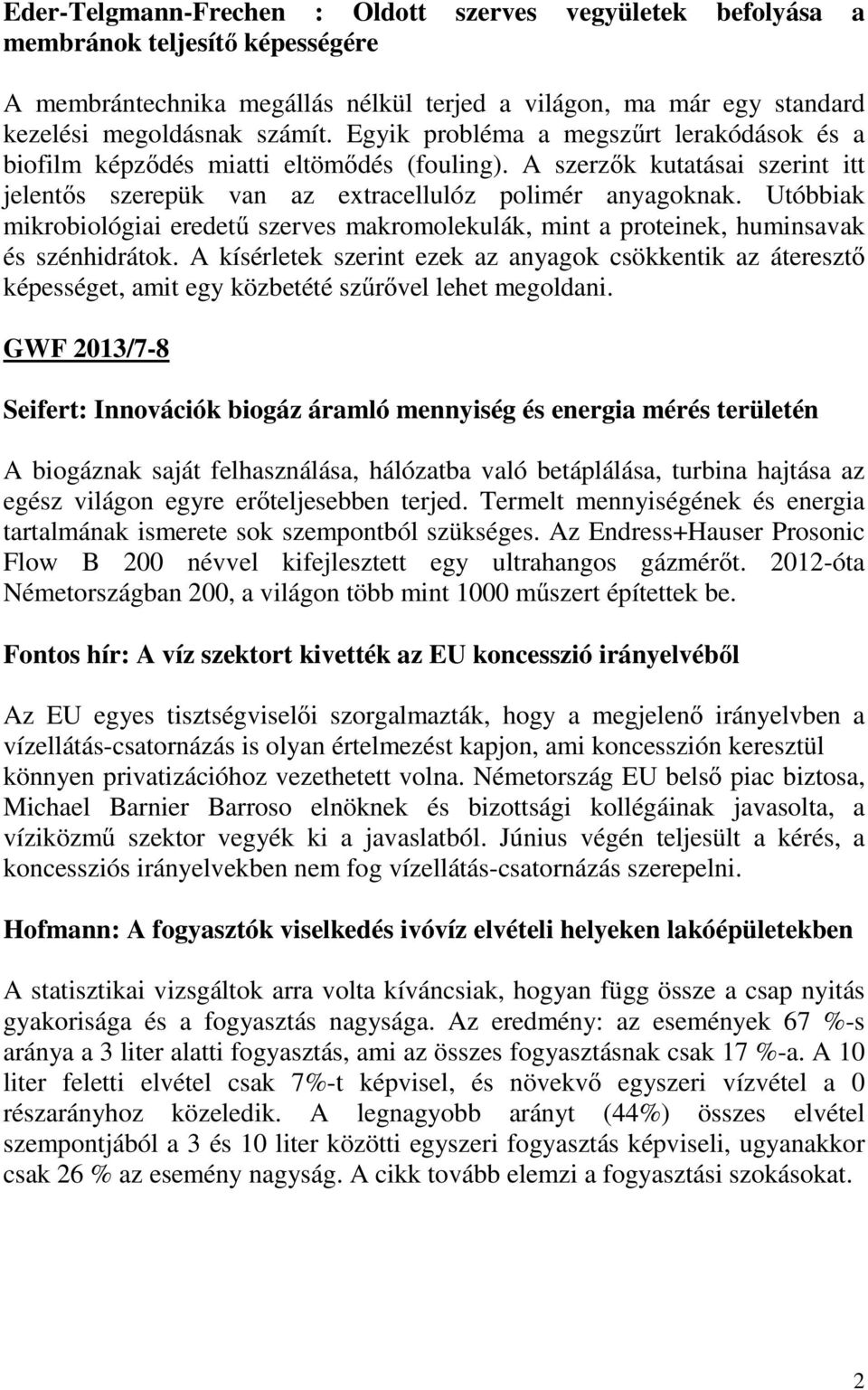 Utóbbiak mikrobiológiai eredetű szerves makromolekulák, mint a proteinek, huminsavak és szénhidrátok.