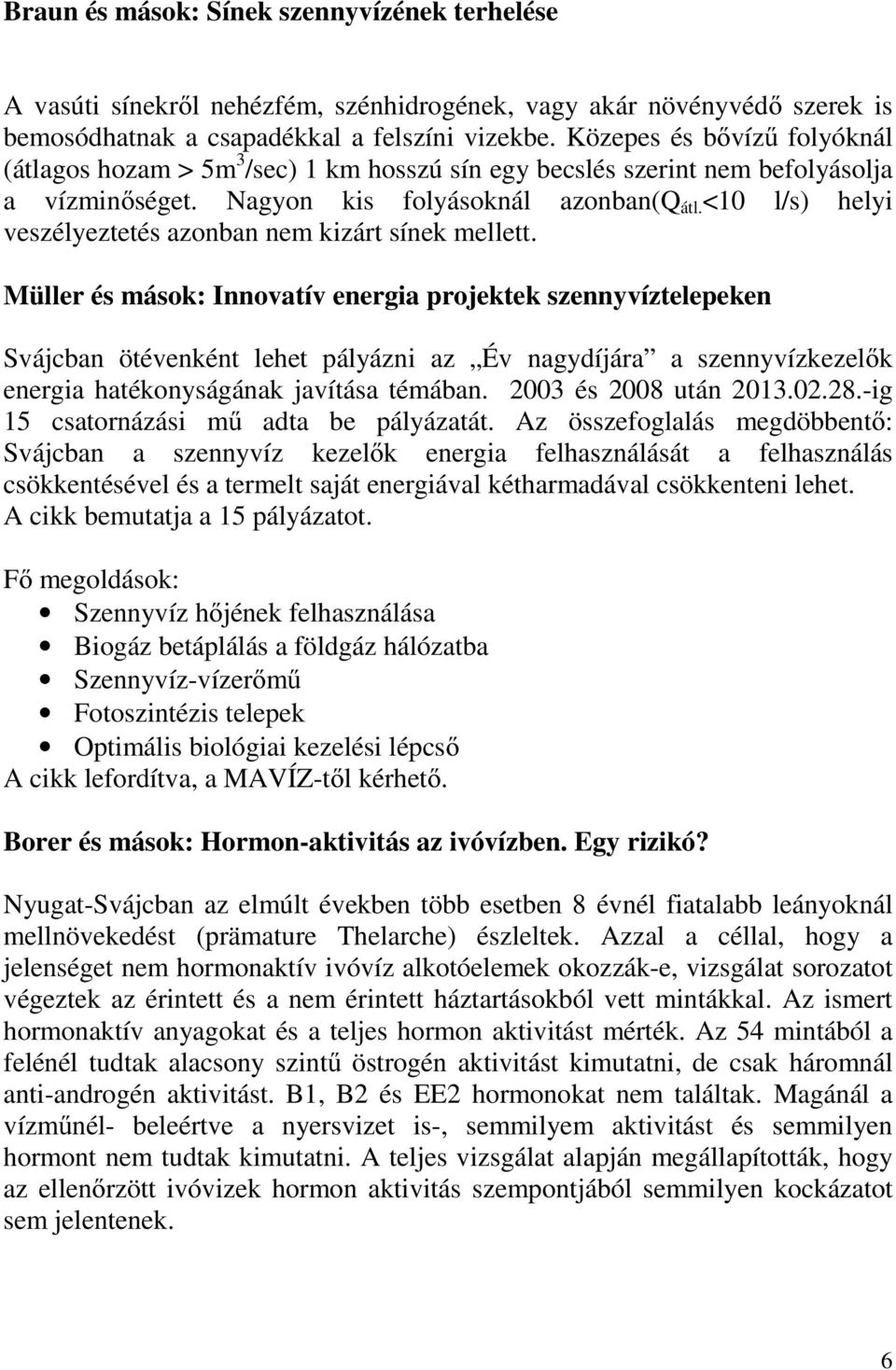<10 l/s) helyi veszélyeztetés azonban nem kizárt sínek mellett.