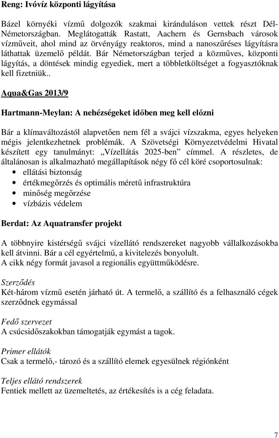 Bár Németországban terjed a közműves, központi lágyítás, a döntések mindig egyediek, mert a többletköltséget a fogyasztóknak kell fizetniük.