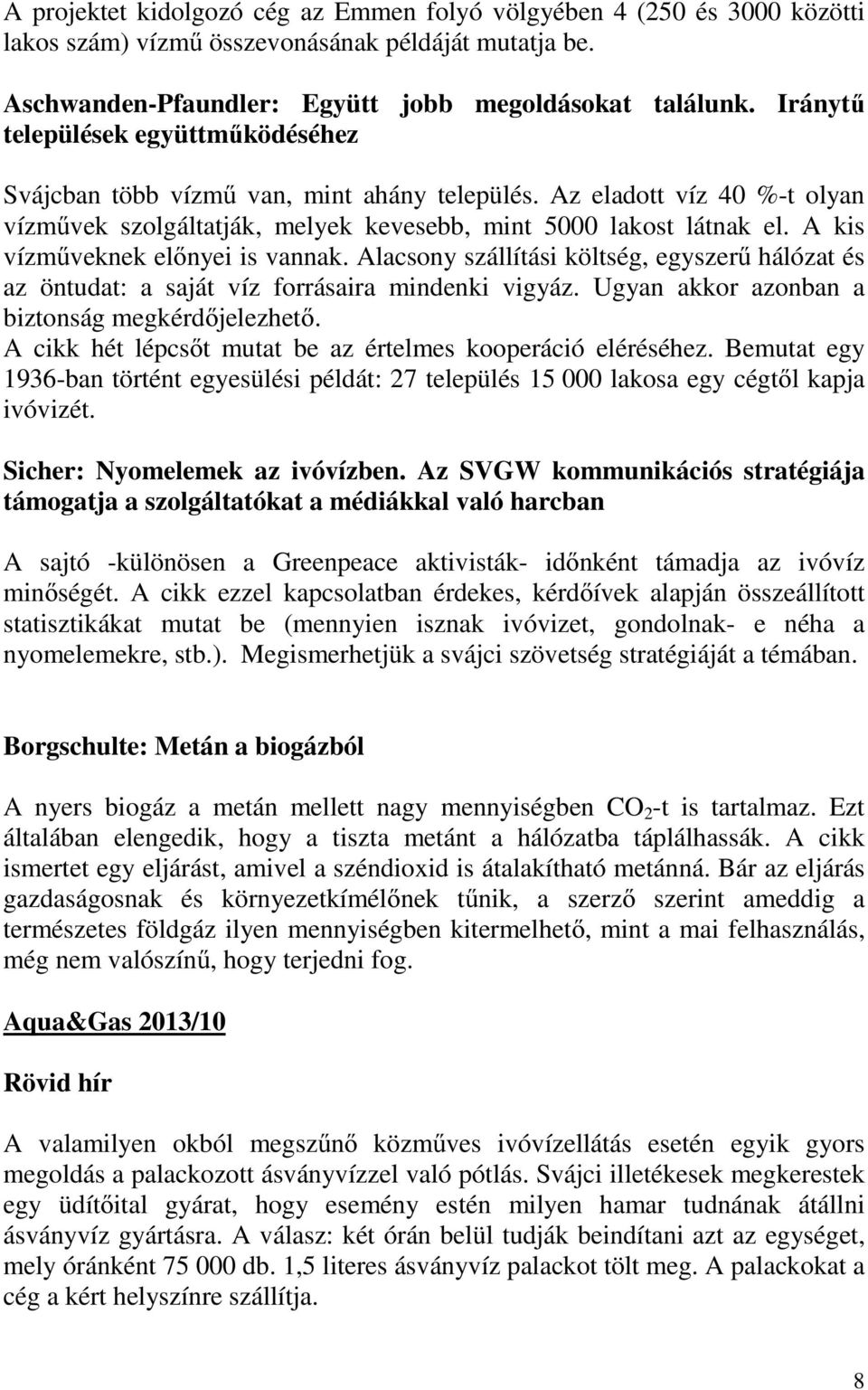 A kis vízműveknek előnyei is vannak. Alacsony szállítási költség, egyszerű hálózat és az öntudat: a saját víz forrásaira mindenki vigyáz. Ugyan akkor azonban a biztonság megkérdőjelezhető.