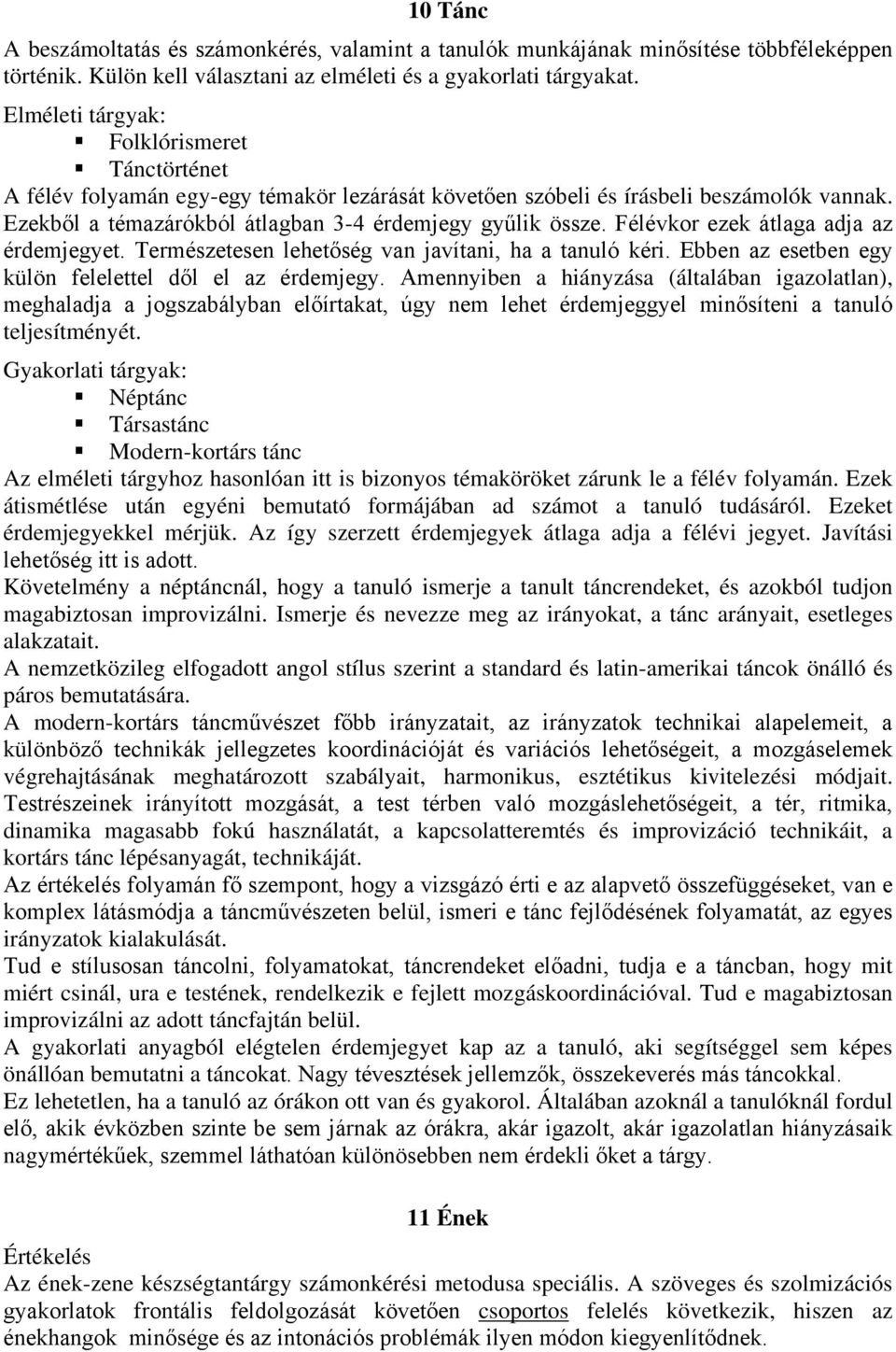 Félévkor ezek átlaga adja az érdemjegyet. Természetesen lehetőség van javítani, ha a tanuló kéri. Ebben az esetben egy külön felelettel dől el az érdemjegy.