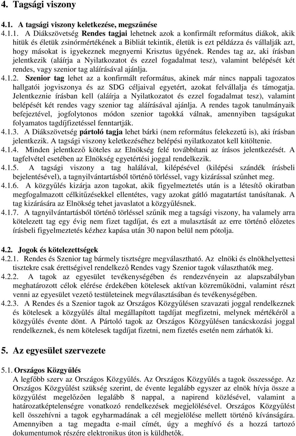 1. A Diákszövetség Rendes tagjai lehetnek azok a konfirmált református diákok, akik hitük és életük zsinórmértékének a Bibliát tekintik, életük is ezt példázza és vállalják azt, hogy másokat is
