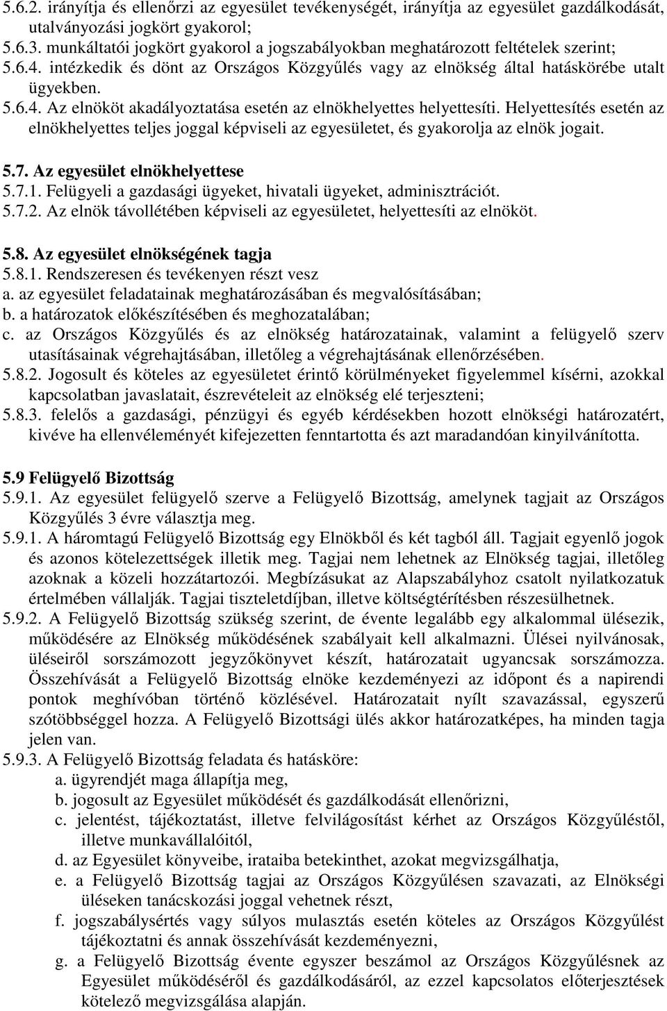 Helyettesítés esetén az elnökhelyettes teljes joggal képviseli az egyesületet, és gyakorolja az elnök jogait. 5.7. Az egyesület elnökhelyettese 5.7.1.