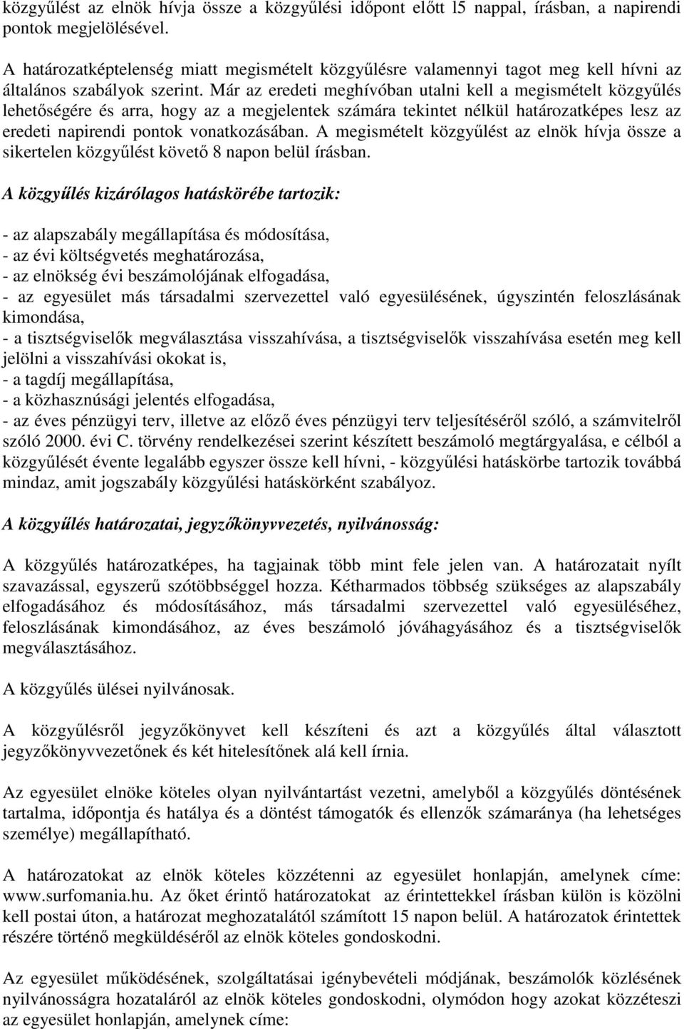 Már az eredeti meghívóban utalni kell a megismételt közgyőlés lehetıségére és arra, hogy az a megjelentek számára tekintet nélkül határozatképes lesz az eredeti napirendi pontok vonatkozásában.