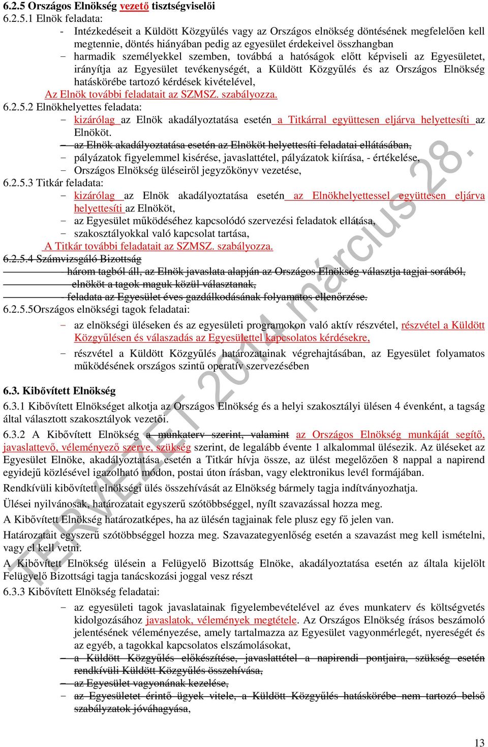 1 Elnök feladata: - Intézkedéseit a Küldött Közgyűlés vagy az Országos elnökség döntésének megfelelően kell megtennie, döntés hiányában pedig az egyesület érdekeivel összhangban harmadik személyekkel