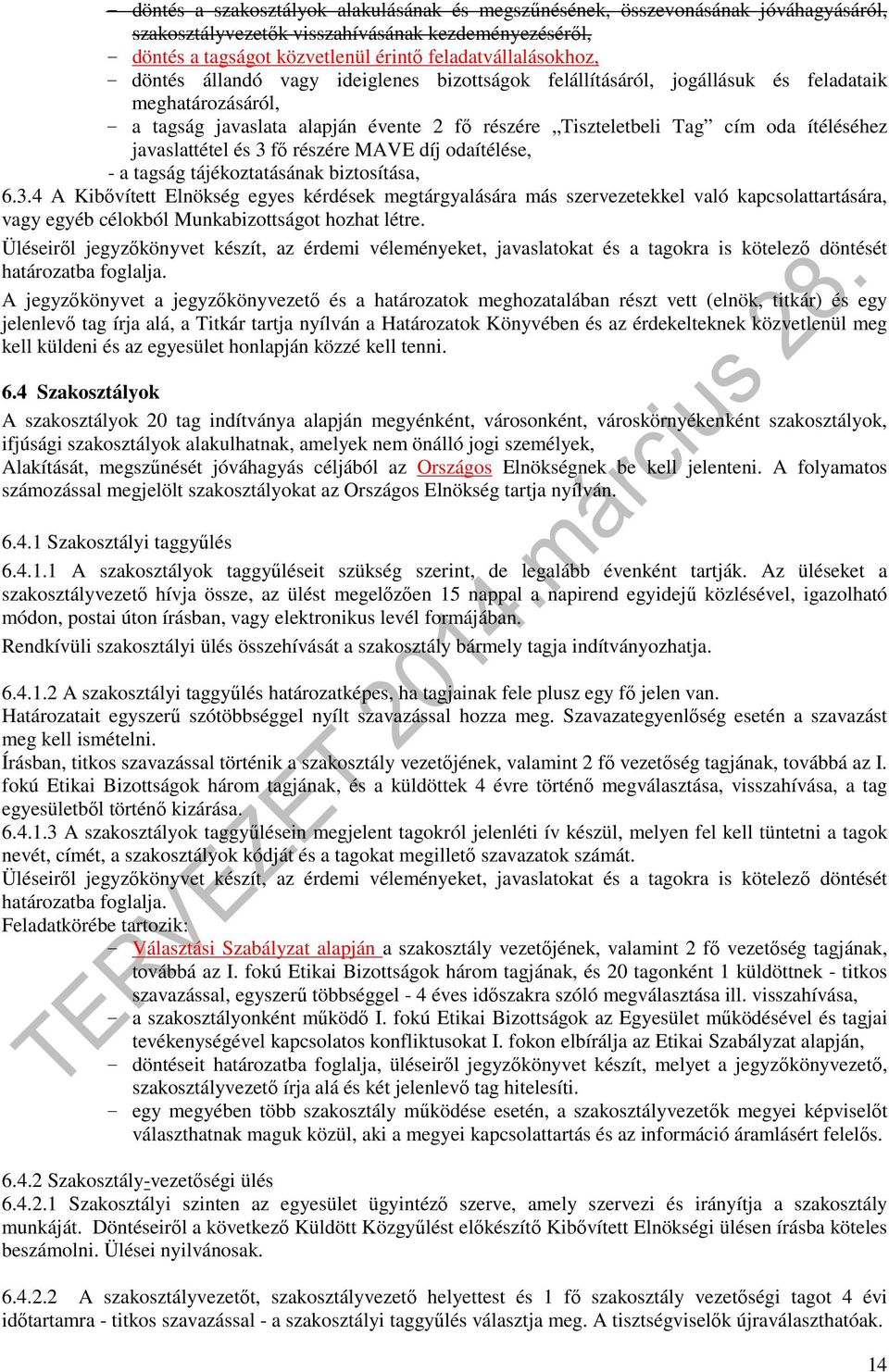 és 3 fő részére MAVE díj odaítélése, - a tagság tájékoztatásának biztosítása, 6.3.4 A Kibővített Elnökség egyes kérdések megtárgyalására más szervezetekkel való kapcsolattartására, vagy egyéb célokból Munkabizottságot hozhat létre.