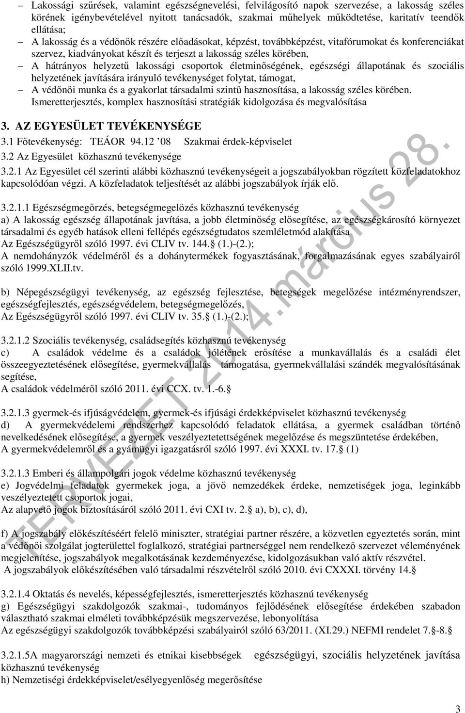 csoportok életminőségének, egészségi állapotának és szociális helyzetének javítására irányuló tevékenységet folytat, támogat, A védőnői munka és a gyakorlat társadalmi szintű hasznosítása, a lakosság