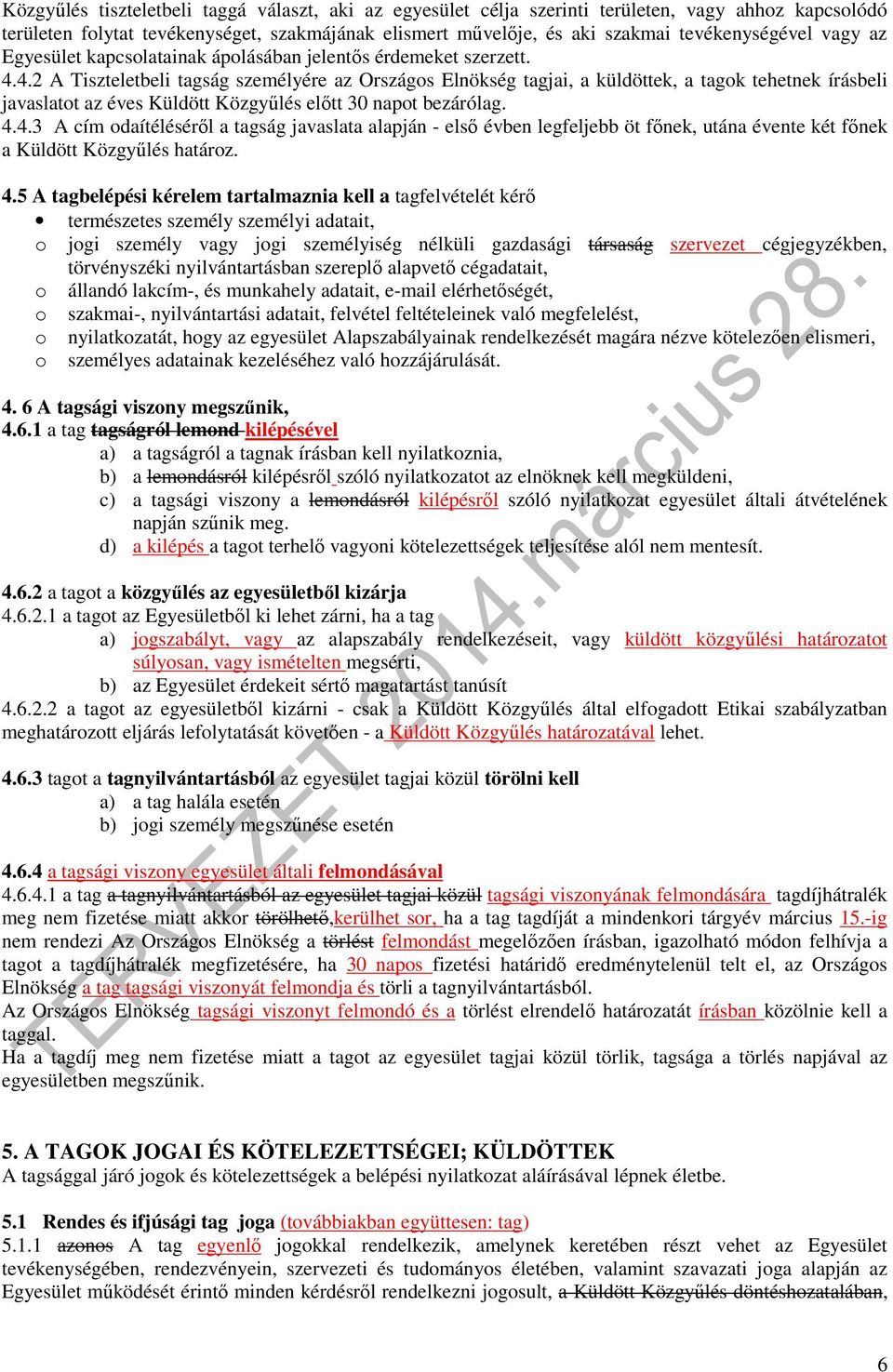 4.2 A Tiszteletbeli tagság személyére az Országos Elnökség tagjai, a küldöttek, a tagok tehetnek írásbeli javaslatot az éves Küldött Közgyűlés előtt 30 napot bezárólag. 4.4.3 A cím odaítéléséről a tagság javaslata alapján - első évben legfeljebb öt főnek, utána évente két főnek a Küldött Közgyűlés határoz.