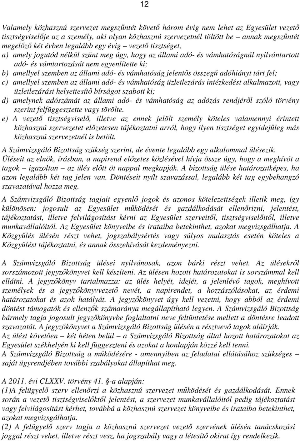 állami adó- és vámhatóság jelentős összegű adóhiányt tárt fel; c) amellyel szemben az állami adó- és vámhatóság üzletlezárás intézkedést alkalmazott, vagy üzletlezárást helyettesítő bírságot szabott