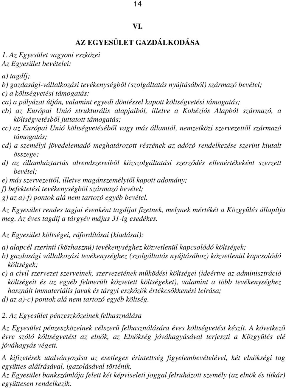 döntéssel kapott költségvetési támogatás; cb) az Európai Unió strukturális alapjaiból, illetve a Kohéziós Alapból származó, a költségvetésből juttatott támogatás; cc) az Európai Unió költségvetéséből