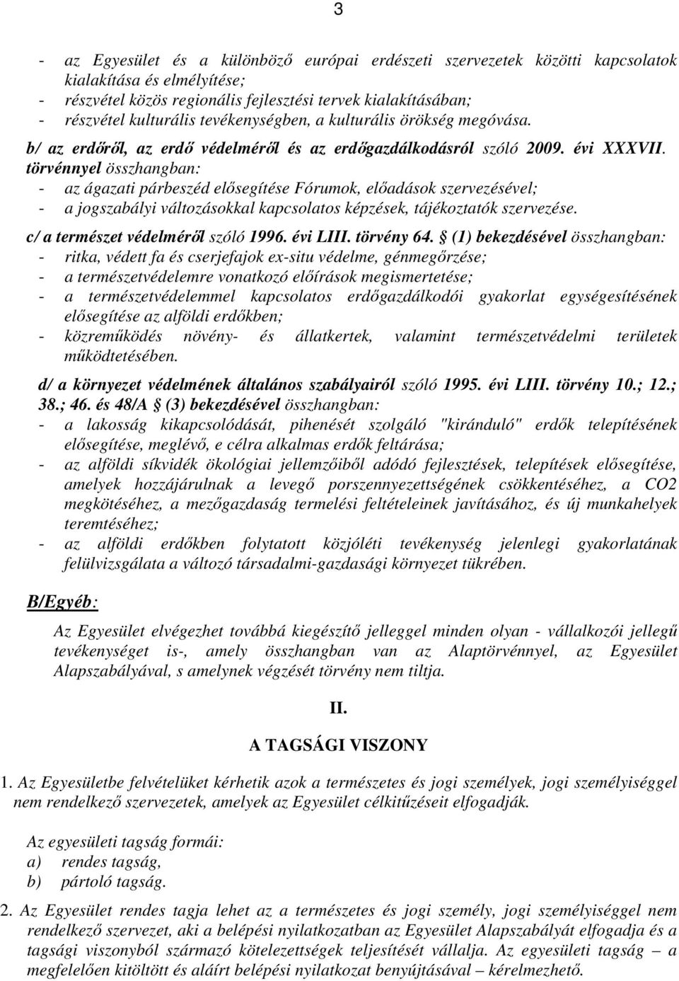 törvénnyel összhangban: - az ágazati párbeszéd elősegítése Fórumok, előadások szervezésével; - a jogszabályi változásokkal kapcsolatos képzések, tájékoztatók szervezése.