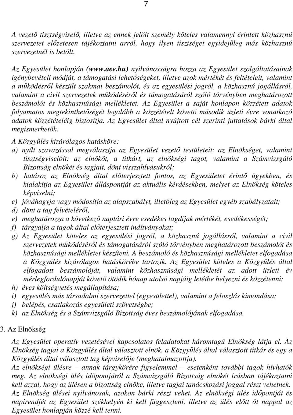 hu) nyilvánosságra hozza az Egyesület szolgáltatásainak igénybevételi módját, a támogatási lehetőségeket, illetve azok mértékét és feltételeit, valamint a működésről készült szakmai beszámolót, és az