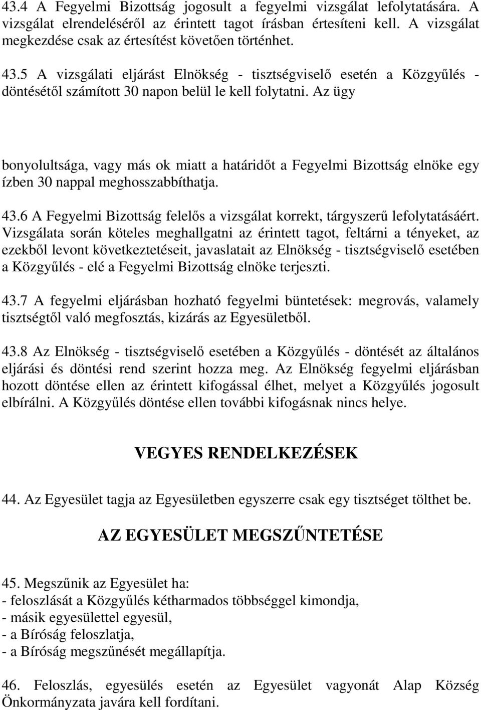 Az ügy bonyolultsága, vagy más ok miatt a határidıt a Fegyelmi Bizottság elnöke egy ízben 30 nappal meghosszabbíthatja. 43.